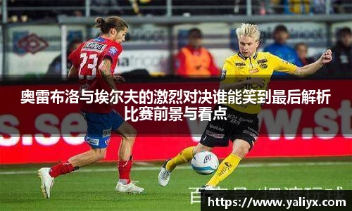 奥雷布洛与埃尔夫的激烈对决谁能笑到最后解析比赛前景与看点