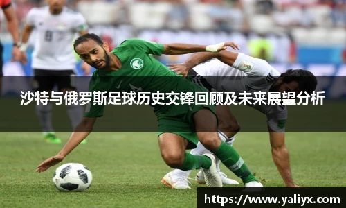 沙特与俄罗斯足球历史交锋回顾及未来展望分析